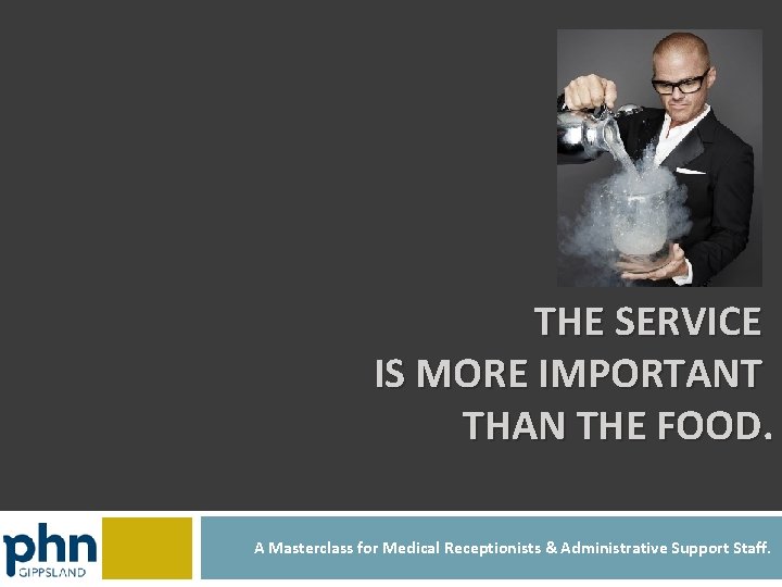 THE SERVICE IS MORE IMPORTANT THAN THE FOOD. A Masterclass for Medical Receptionists &