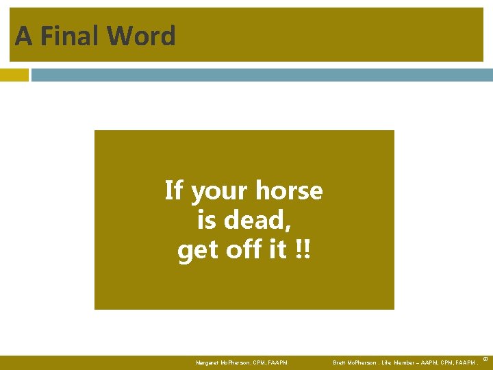 A Final Word If your horse is dead, get off it !! Margaret Mc.