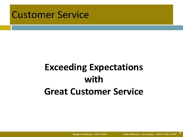 Customer Service Exceeding Expectations with Great Customer Service Margaret Mc. Pherson. CPM, FAAPM Brett