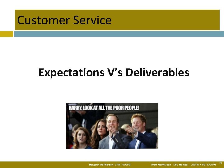Customer Service Expectations V’s Deliverables Margaret Mc. Pherson. CPM, FAAPM Brett Mc. Pherson. Life