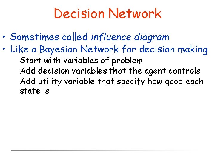 Decision Network • Sometimes called influence diagram • Like a Bayesian Network for decision