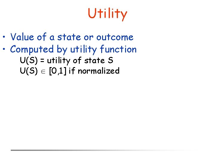 Utility • Value of a state or outcome • Computed by utility function U(S)