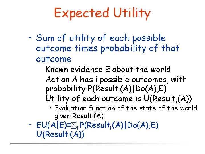 Expected Utility • Sum of utility of each possible outcome times probability of that