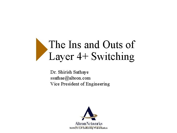 The Ins and Outs of Layer 4+ Switching Dr. Shirish Sathaye ssathae@alteon. com Vice