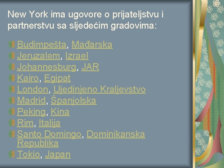 New York ima ugovore o prijateljstvu i partnerstvu sa sljedećim gradovima: Budimpešta, Mađarska Jeruzalem, New York ima ugovore o prijateljstvu i partnerstvu sa sljedećim gradovima: Budimpešta, Mađarska Jeruzalem,