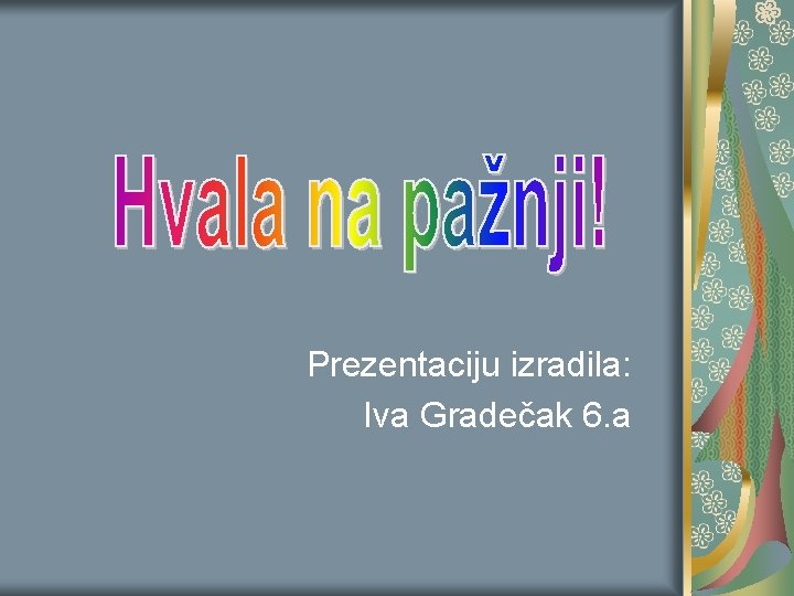 Prezentaciju izradila: Iva Gradečak 6. a Prezentaciju izradila: Iva Gradečak 6. a