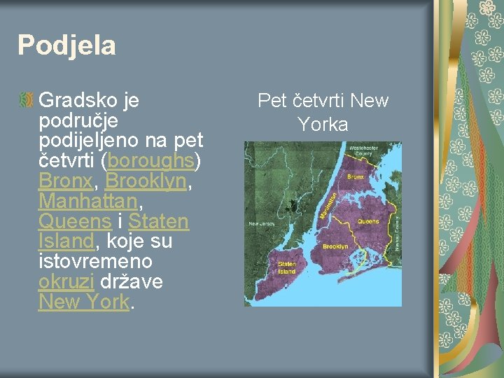 Podjela Gradsko je područje podijeljeno na pet četvrti (boroughs) Bronx, Brooklyn, Manhattan, Queens i Podjela Gradsko je područje podijeljeno na pet četvrti (boroughs) Bronx, Brooklyn, Manhattan, Queens i