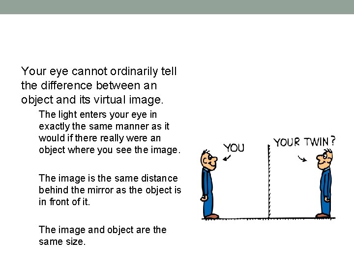 Your eye cannot ordinarily tell the difference between an object and its virtual image.