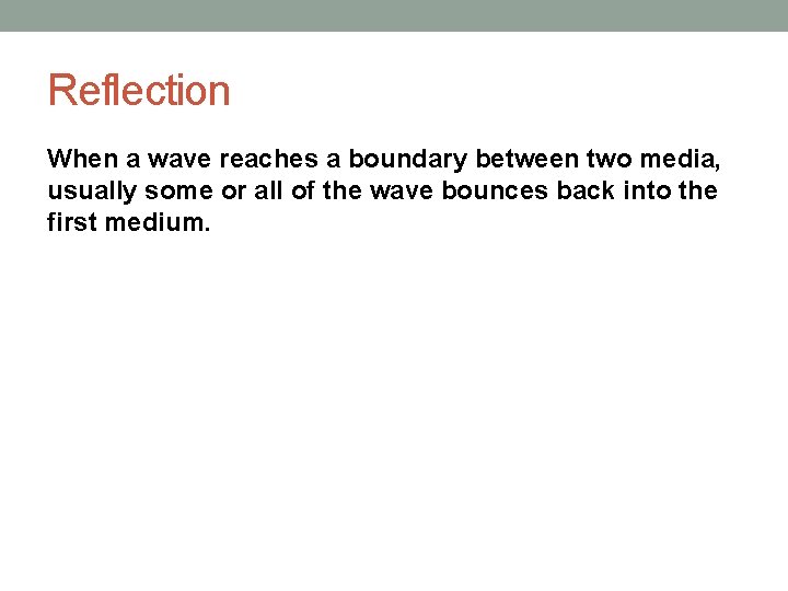 Reflection When a wave reaches a boundary between two media, usually some or all