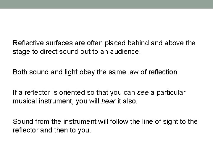 Reflective surfaces are often placed behind above the stage to direct sound out to