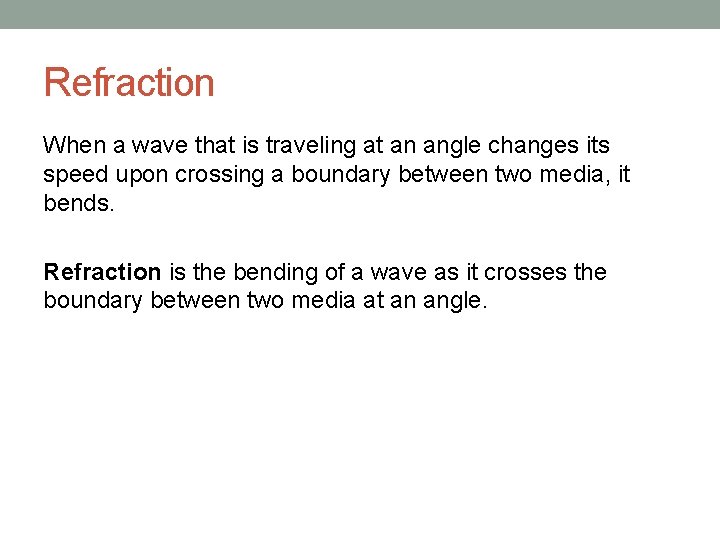 Refraction When a wave that is traveling at an angle changes its speed upon