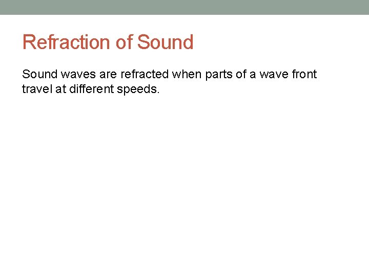 Refraction of Sound waves are refracted when parts of a wave front travel at