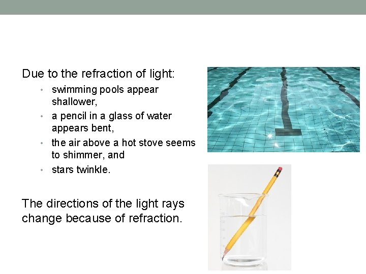 Due to the refraction of light: • swimming pools appear shallower, • a pencil