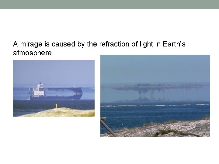 A mirage is caused by the refraction of light in Earth’s atmosphere. 