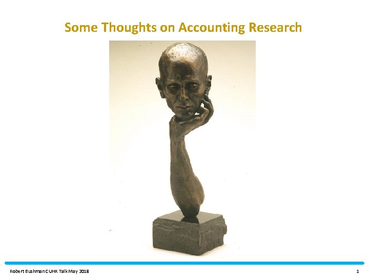 Some Thoughts on Accounting Research Robert Bushman CUHK Talk May 2018 1 