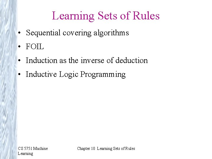 Learning Sets of Rules • Sequential covering algorithms • FOIL • Induction as the