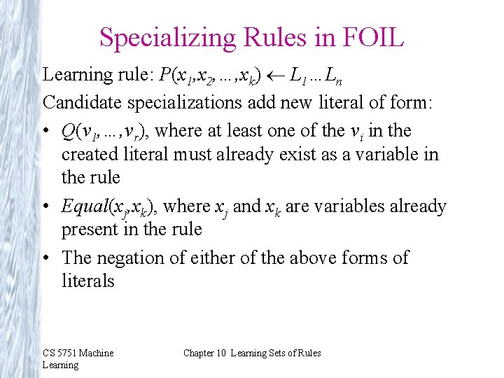 Specializing Rules in FOIL Learning rule: P(x 1, x 2, …, xk) L 1…Ln