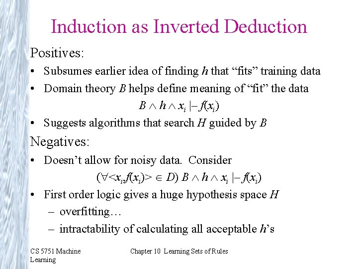 Induction as Inverted Deduction Positives: • Subsumes earlier idea of finding h that “fits”