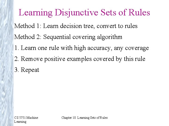 Learning Disjunctive Sets of Rules Method 1: Learn decision tree, convert to rules Method