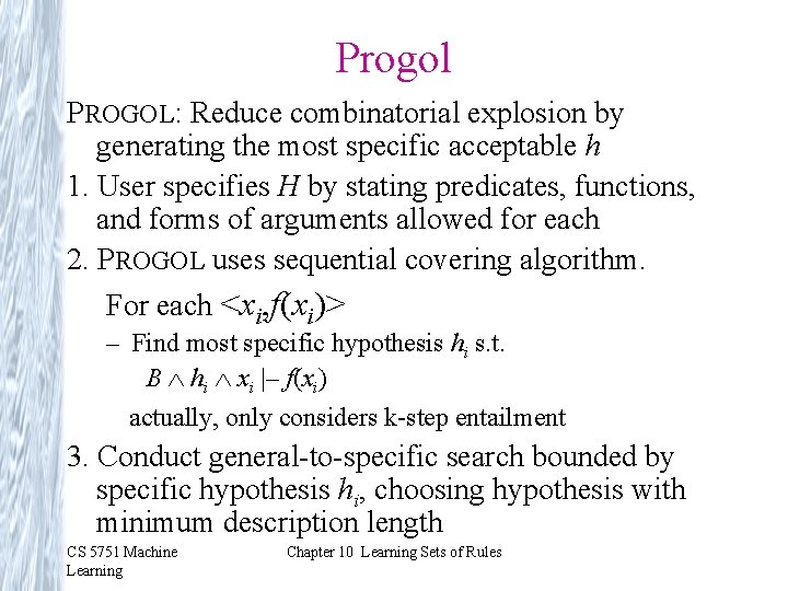 Progol PROGOL: Reduce combinatorial explosion by generating the most specific acceptable h 1. User