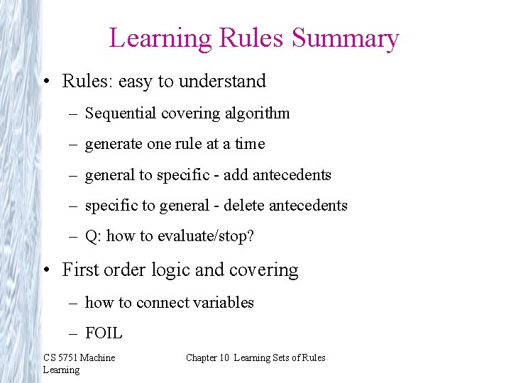 Learning Rules Summary • Rules: easy to understand – Sequential covering algorithm – generate