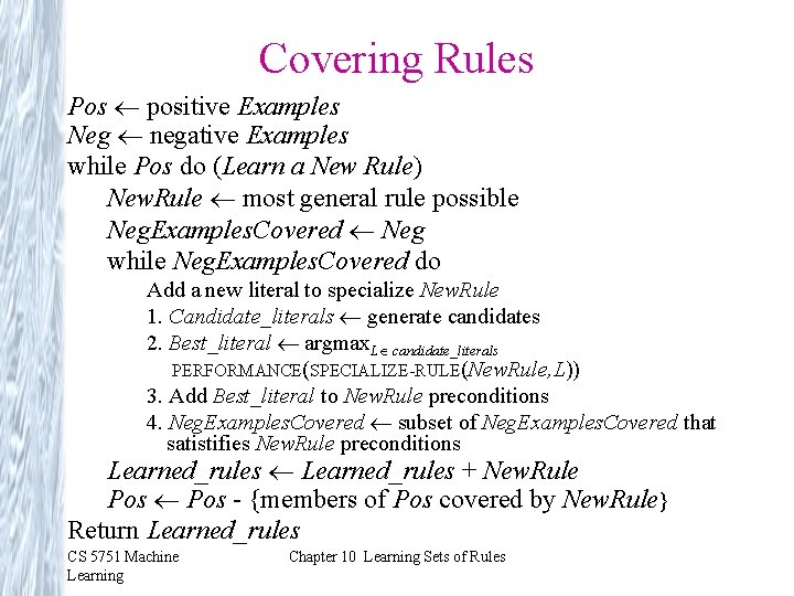 Covering Rules Pos positive Examples Neg negative Examples while Pos do (Learn a New