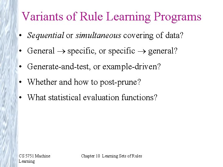 Variants of Rule Learning Programs • Sequential or simultaneous covering of data? • General