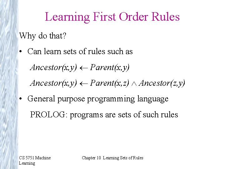 Learning First Order Rules Why do that? • Can learn sets of rules such