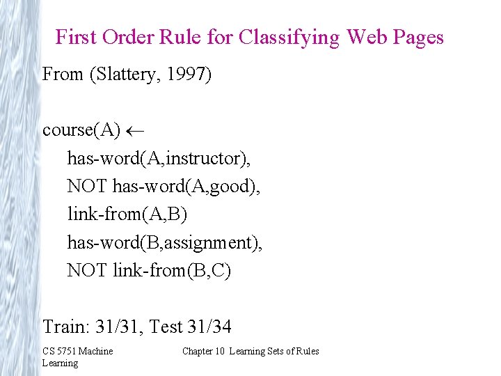 First Order Rule for Classifying Web Pages From (Slattery, 1997) course(A) has-word(A, instructor), NOT