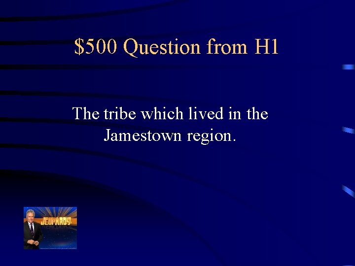 $500 Question from H 1 The tribe which lived in the Jamestown region. 