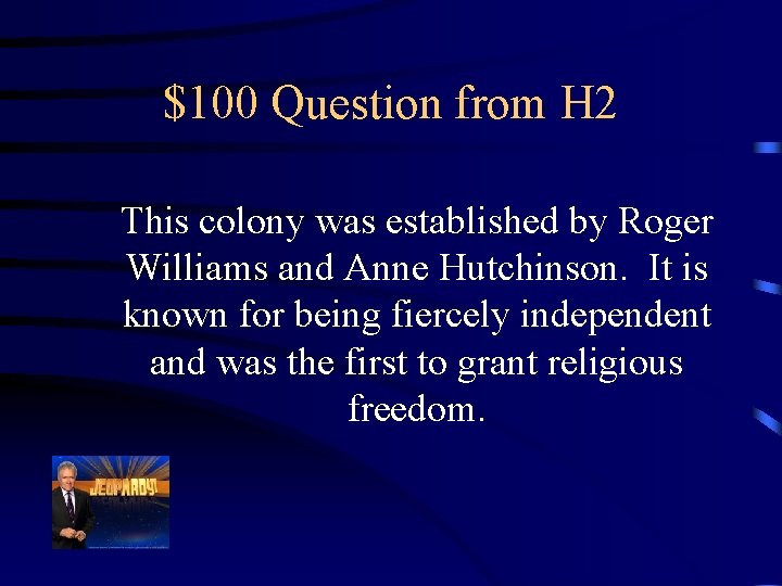 $100 Question from H 2 This colony was established by Roger Williams and Anne
