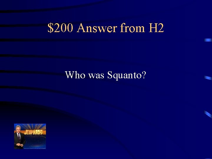 $200 Answer from H 2 Who was Squanto? 