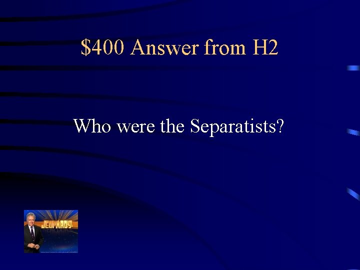 $400 Answer from H 2 Who were the Separatists? 