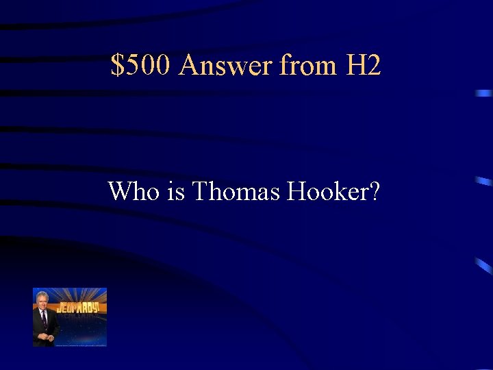 $500 Answer from H 2 Who is Thomas Hooker? 