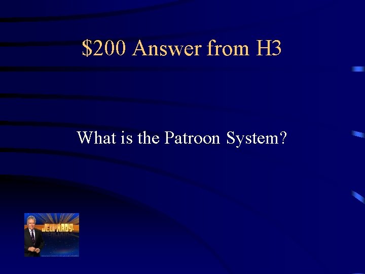 $200 Answer from H 3 What is the Patroon System? 