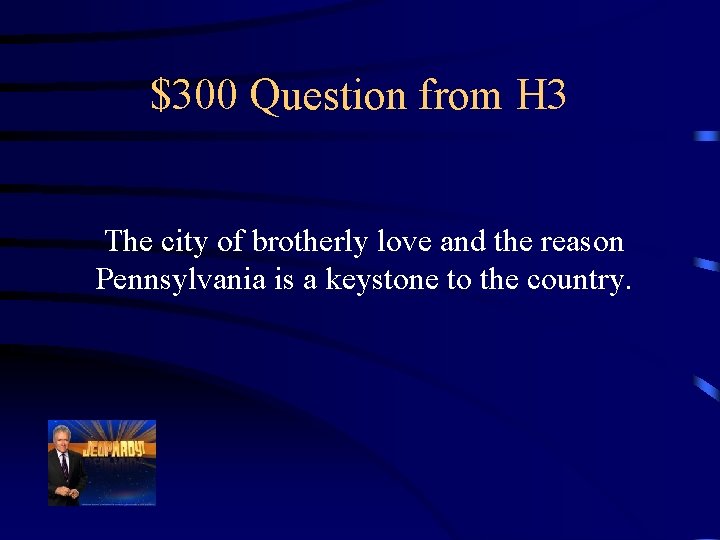 $300 Question from H 3 The city of brotherly love and the reason Pennsylvania