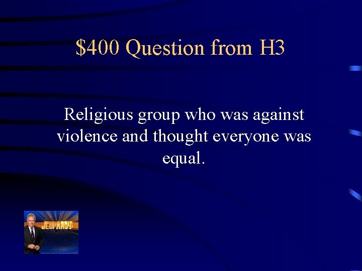 $400 Question from H 3 Religious group who was against violence and thought everyone
