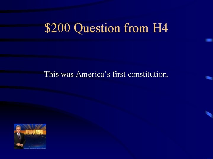 $200 Question from H 4 This was America’s first constitution. 