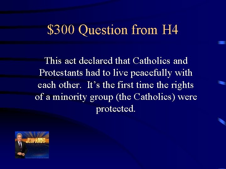 $300 Question from H 4 This act declared that Catholics and Protestants had to