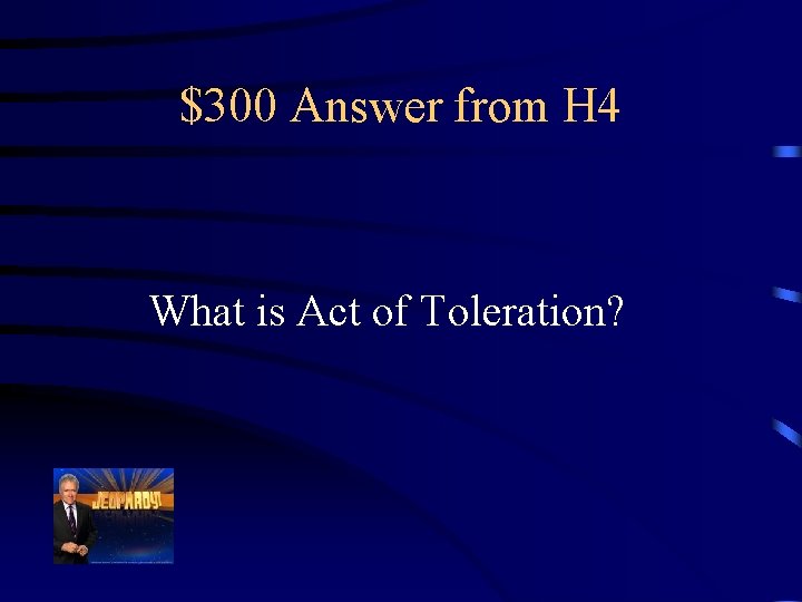 $300 Answer from H 4 What is Act of Toleration? 