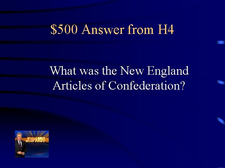$500 Answer from H 4 What was the New England Articles of Confederation? 