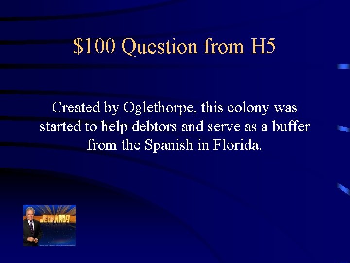 $100 Question from H 5 Created by Oglethorpe, this colony was started to help