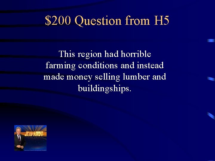 $200 Question from H 5 This region had horrible farming conditions and instead made