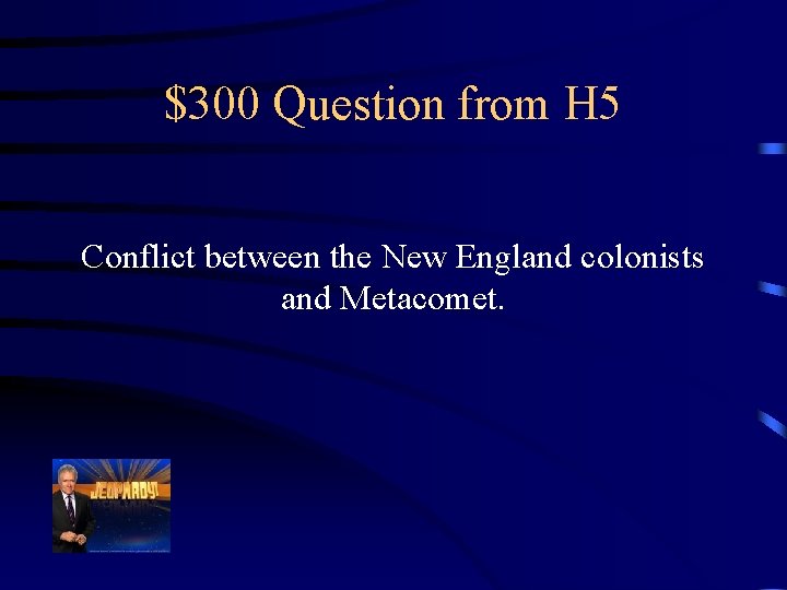 $300 Question from H 5 Conflict between the New England colonists and Metacomet. 