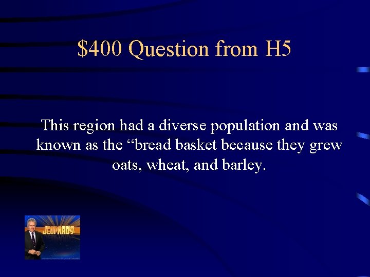 $400 Question from H 5 This region had a diverse population and was known