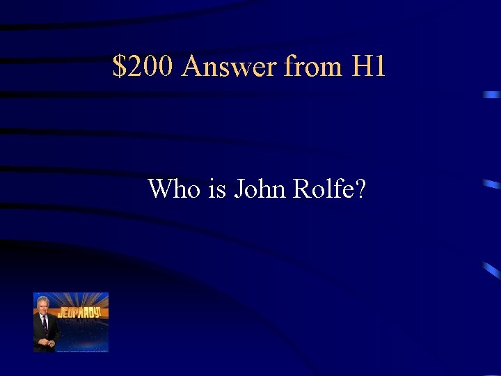 $200 Answer from H 1 Who is John Rolfe? 