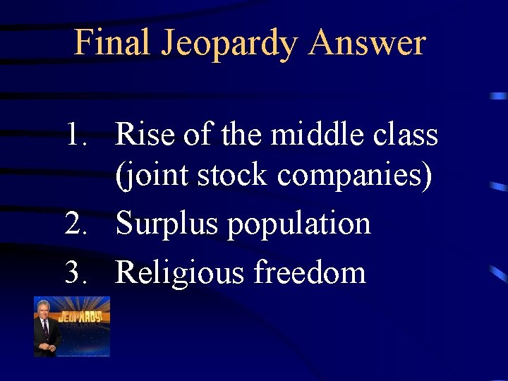 Final Jeopardy Answer 1. Rise of the middle class (joint stock companies) 2. Surplus