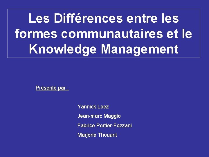 Les Différences entre les formes communautaires et le Knowledge Management Présenté par : Yannick