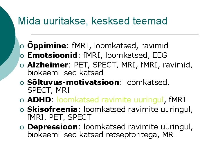 Mida uuritakse, kesksed teemad ¡ ¡ ¡ ¡ Õppimine: f. MRI, loomkatsed, ravimid Emotsioonid: