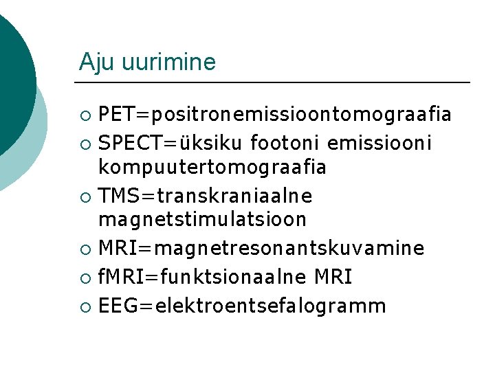 Aju uurimine PET=positronemissioontomograafia ¡ SPECT=üksiku footoni emissiooni kompuutertomograafia ¡ TMS=transkraniaalne magnetstimulatsioon ¡ MRI=magnetresonantskuvamine ¡